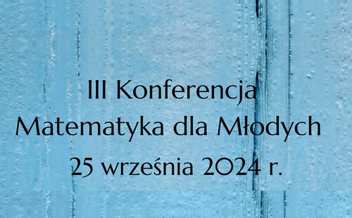 Podsumowanie III konferencji ,,Matematyka dla Młodych’’