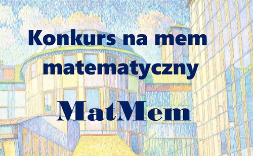 Zapraszamy do wzięcia udziału w konkursie na mem matematyczny pn.: "MATMEM"